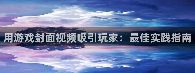 新宝gg上线被抓：用游戏封面视频吸引玩家：最佳实践指南