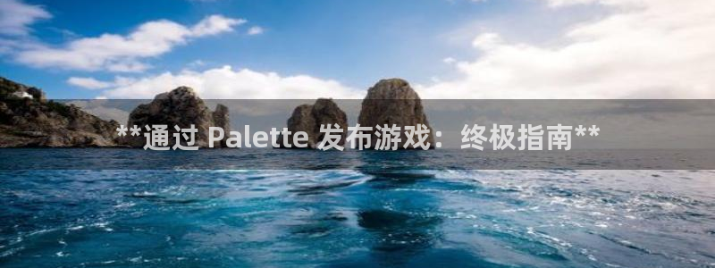 新宝gg为什么登不上去了：**通过 Palette 发布游戏：终极指南**