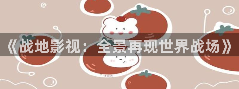 深夜影院aaaa：《战地影视：全景再现世界战场》